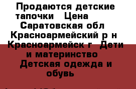 Продаются детские тапочки › Цена ­ 150 - Саратовская обл., Красноармейский р-н, Красноармейск г. Дети и материнство » Детская одежда и обувь   